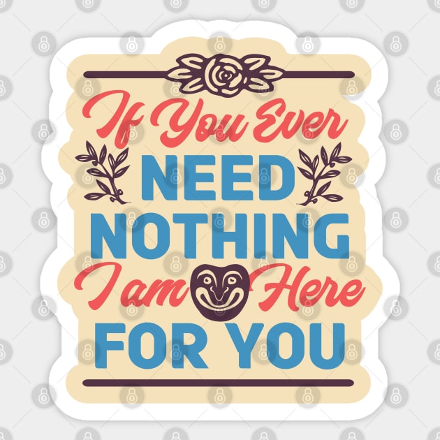 If You Ever Need Nothing I am Here For You - Funny Sticker by andantino